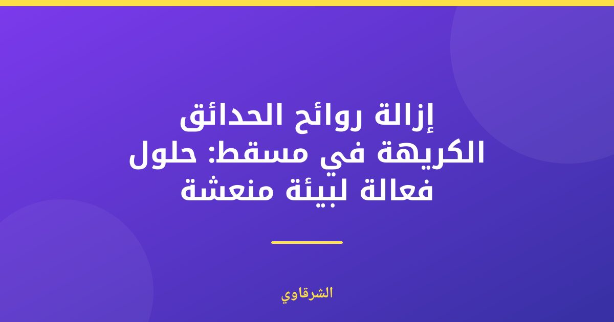 إزالة روائح الحدائق الكريهة بفعالية في مسقط